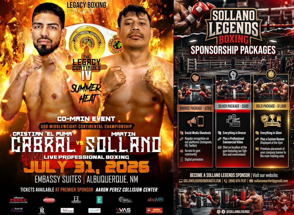 Get ringside with Sollano Legends Boxing! Follow the action as Martin Sollano takes on Cristian "El Puma" Cabral for the UBO Middleweight Continental Championship on July 31, 2026 in Albuquerque, NM. Stay connected with exclusive event updates and experience the energy that drives our gym community. Want to be part of the action? Check out our sponsorship packages and get your brand in front of a passionate, growing audience! for Sollano Legends Boxing in Amarillo, Tx