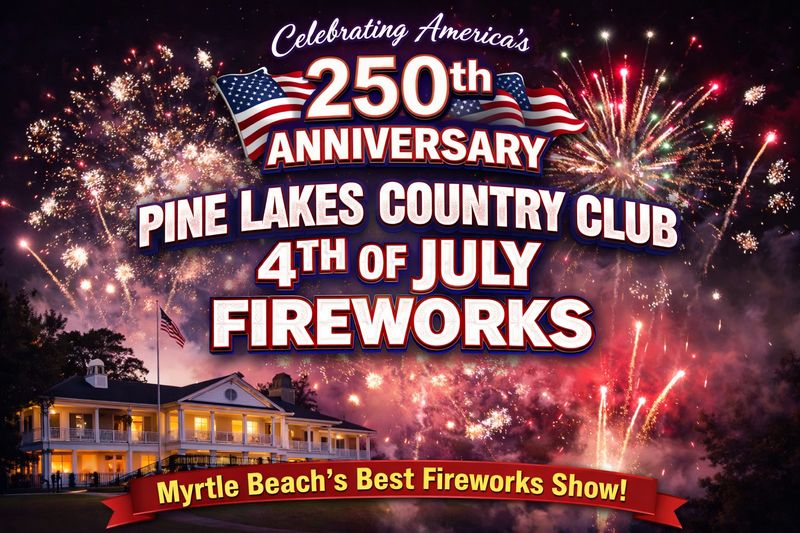 Pine Lakes Country Club 4th of July Fireworks 2026 – Celebrating America’s 250th Anniversary in Myrtle Beach